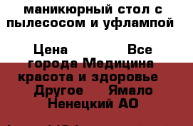 маникюрный стол с пылесосом и уфлампой › Цена ­ 10 000 - Все города Медицина, красота и здоровье » Другое   . Ямало-Ненецкий АО